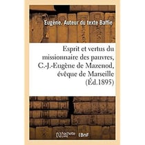 Esprit et vertus du missionnaire des pauvres, C.-J.-Eugène de Mazenod, évêque de Marseille : fondateur de la Congrégation des Missionnaires oblats de Marie-Immaculée