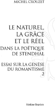 Le naturel, la grâce et le réel dans la poétique de Stendhal - essai sur la génèse du romantisme t.2