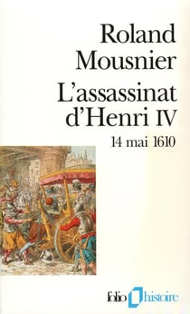 L'assassinat d'Henri IV (14 mai 1610)