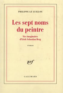 Les sept noms du peintre - vies imaginaires d'Erich Sebastian Berg