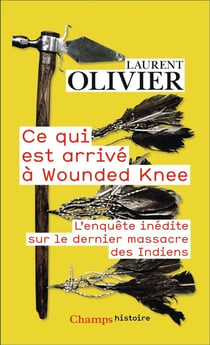 Ce qui est arrive à Wounded Knee : l'enquête inédite sur le dernier massacre des Indiens