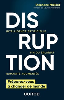 Disruption - intelligence artificielle, fin du salariat, humanité augmentée - préparez-vous à changer de monde