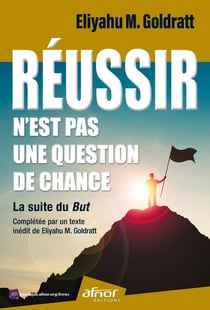 Réussir n'est pas une question de chance : la suite du But : complétée par un texte inédit de Eliyahu M. Goldratt