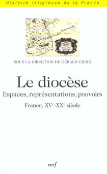 Le diocèse - Espaces, représentations, pouvoirs (France, XVè-XXè siècle)