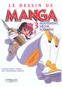 Le dessin de manga t.3 - mouvement, décor, scénario