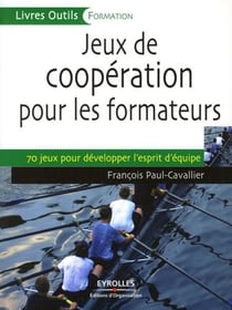 Jeux de coopération pour les formateurs - 70 jeux pour développer l'esprit d'équipe