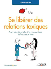 Se libérer des relations toxiques - sortir du piège affectif en construisant de nouveaux liens