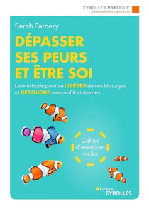 Dépasser ses peurs et être soi - la méthode pour se libérer de ses blocages et résoudre ses conflits (3e édition)