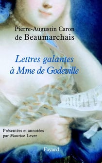 Lettres galantes de Beaumarchais à Mme de Godeville (1777-1779)