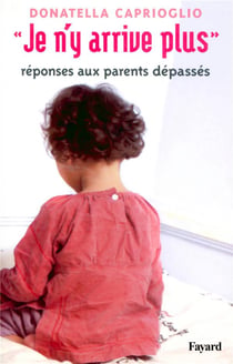 Je n'y arrive plus - réponses aux parents dépassés