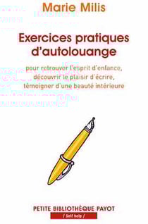 Exercices pratiques d'autolouange - pour retrouver l'esprit d'enfance, découvrir le plaisir d'écrire, témoigner d'une beauté intérieure