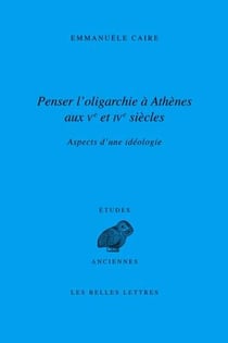 Penser l'oligarchie à Athènes aux Ve et IVe siècles - aspects d'une idéologie