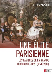 Une élite parisienne  Les familles de la grande bourgeoisie juive (1870-1939)