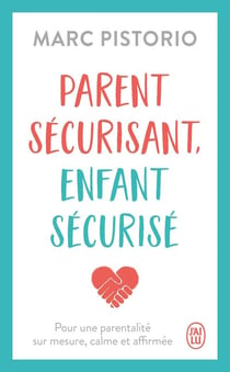 Parent sécurisant, enfant sécurisé : Pour une parentalité sur mesure, calme et affirmée