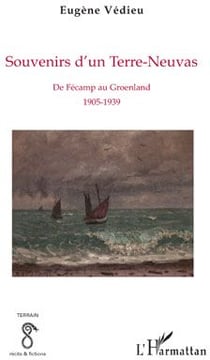 Souvenirs d'un terre-neuvas - de fécamp au groenland, 1905-1939
