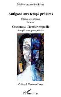 Antigone aux temps presents - pièce en sept tableaux - cousines et l'amour empaillé - deux pièces en quatre périodes