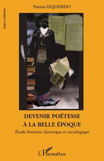 Devenir poétesse à la belle époque - étude littéraire, historique et sociologique