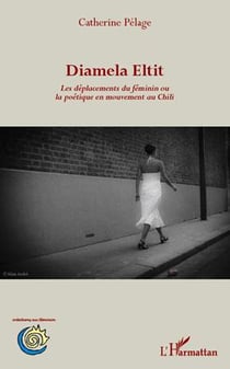 Diamela eltit - les déplacements du féminin ou la poétique en mouvement au chili