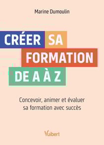 Créer sa formation de A à Z : Concevoir, animer et évaluer sa formation avec succès