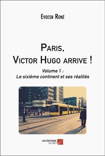 Paris, Victor Hugo arrive ! Tome 1 : le sixième continent et ses réalités