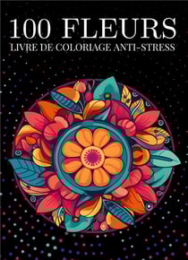 100 fleurs Livre de coloriage anti-stress pour adulte : motifs à fleurs en forme de cercle relaxantes à colorier pour adulte
