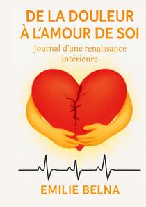 De la douleur a l'amour de soi : Journal d'une renaissance intérieure