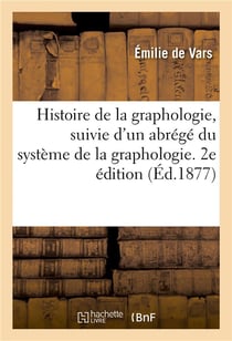 Histoire de la graphologie, suivie d'un abrégé du système de la graphologie. 2e édition