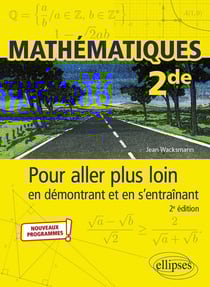 Mathematiques : seconde - pour aller plus loin en démontrant et en s'entraînant - nouveaux programmes (2e édition)