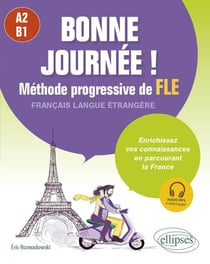 Bonne journée ! Méthode progressive de FLE (Français langue étrangère) A2-B1 : Enrichissez vos connaissances en parcourant la France
