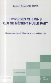 Hors des chemins qui ne mènent nulle part ou comment sortir, libre, de la non philosophie
