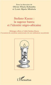 Stefano Kaoze : la sagesse bantu et l'identité négro-africaine - mélanges offers à l'abbée Stefano Kaoze à l'occasion du centième anniversaire de son ordination sacerdotale