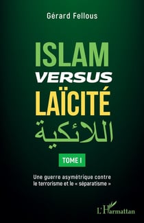 Islam versus laïcité Tome 1 : une guerre asymétrique contre le terrorisme et le "séparatisme"