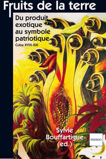 Fruits de la terre : Du produit SexotiqueS au symboleS patriotiqueS Cuba XVIII-XXI