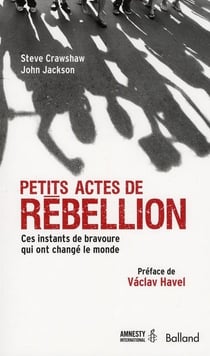 Petits actes de rebellion - ces instants de bravoure qui ont changé le monde