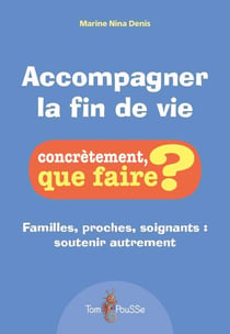 Accompagner la fin de vie : Familles, proches, soignants, soutenir autrement