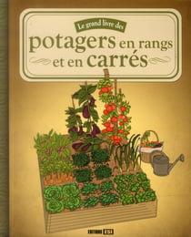 Le grand livre des potagers en rangs et en carrés