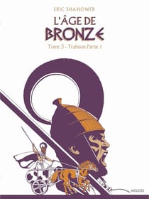 L'âge de bronze Tome 3 - trahison Tome 1