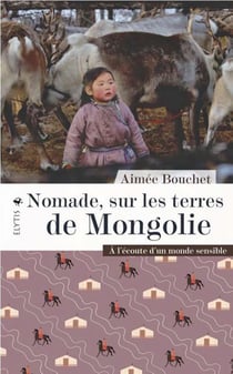 Nomade, sur les terres de mongolie : à l'écoute d'un monde sensible