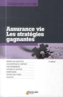 Assurance vie - les stratégies gagnantes - définir ses objectifs - souscription du contrat - fonctionnement - options de gestion - bénéficiaires - retrait des fonds - fiscalité