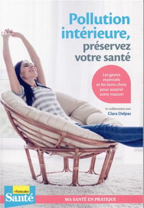 Pollution intérieure, préservez votre santé - les gestes essentiels et les bons choix