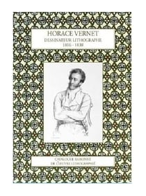 Horace Vernet, Dessinateur lithographe 1816-1838 : Catalogue raisonné de l'oeuvre lithographié
