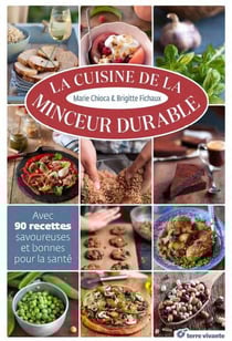 La cuisine de la minceur durable - avec 90 recettes savoureuses et bonnes pour la santé