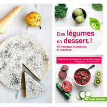 Des légumes en dessert ! 40 recettes inventives et insolites