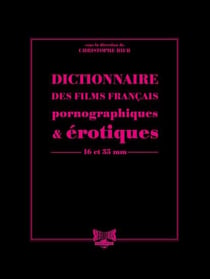 Dictionnaire des films français pornographiques & érotiques - 16 et 35 mm