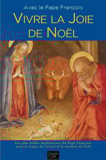 Vivre la joie de Noël : avec le pape François