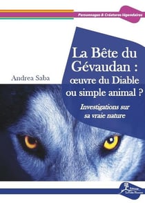 La Bête du Gévaudan : oeuvre du Diable ou simple animal ? investigations sur sa vraie nature