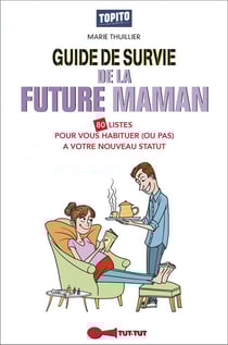 Guide de survie de la future maman - 80 listes pour vous habituer (ou pas) à votre nouveau statut