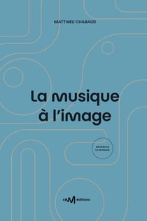 La musique à l'image : Guide pratique de l'utilisation de la musique pour les formats audiovisuels (2e édition)