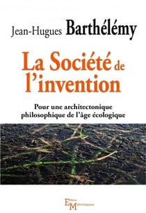 La société de l'invention - pour une architectonique philosophique de l'âge écologique
