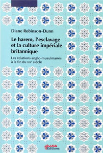 Le harem, l'esclavage et la culture imperiale britannique - les relations anglo-musulmanes a la fin
